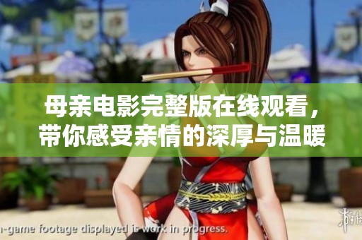 母親電影完整版在線觀看，帶你感受親情的深厚與溫暖