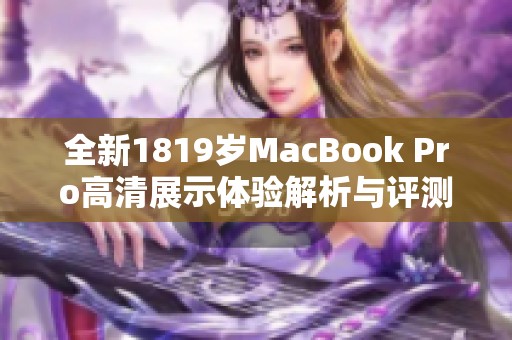 全新1819歲MacBook Pro高清展示體驗(yàn)解析與評(píng)測