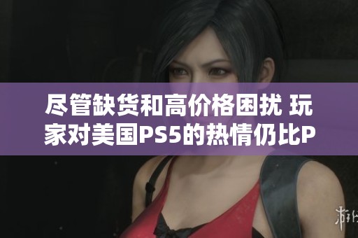 盡管缺貨和高價(jià)格困擾 玩家對(duì)美國(guó)PS5的熱情仍比PS4時(shí)期上漲8% 盡管缺貨和高價(jià)格困擾 玩家對(duì)美國(guó)PS5的熱情仍比PS4時(shí)期上漲8%