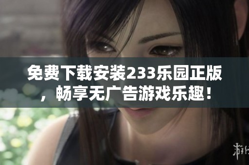 免費下載安裝233樂園正版，暢享無廣告游戲樂趣！