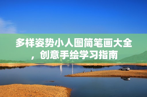 多樣姿勢(shì)小人圖簡(jiǎn)筆畫(huà)大全，創(chuàng)意手繪學(xué)習(xí)指南