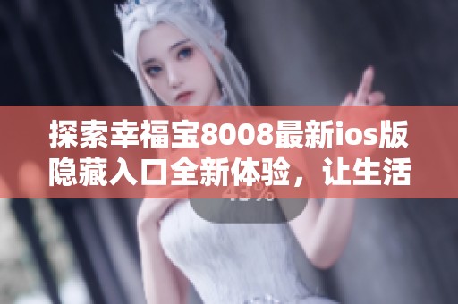 探索幸福寶8008最新ios版隱藏入口全新體驗(yàn)，讓生活更精彩