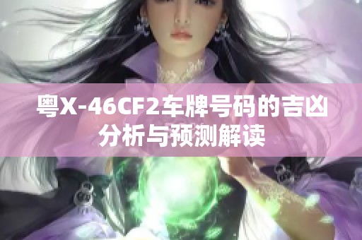 粵X-46CF2車牌號(hào)碼的吉兇分析與預(yù)測(cè)解讀