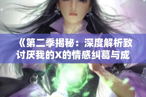 《第二季揭秘：深度解析致討厭我的X的情感糾葛與成長》