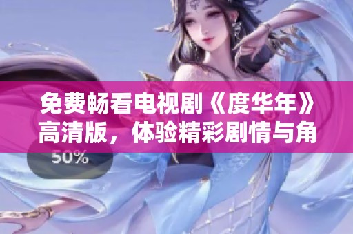 免費(fèi)暢看電視劇《度華年》高清版，體驗(yàn)精彩劇情與角色魅力