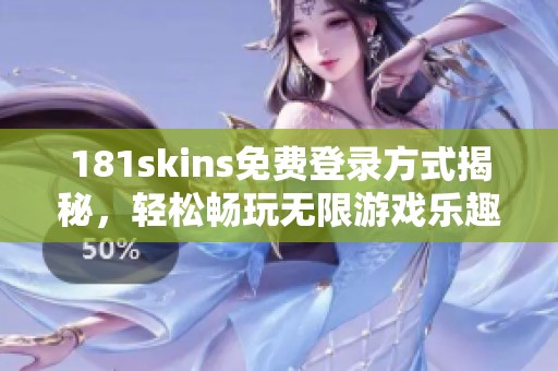 181skins免費(fèi)登錄方式揭秘，輕松暢玩無(wú)限游戲樂(lè)趣！