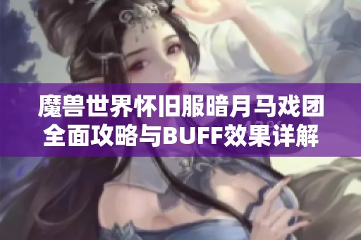 魔獸世界懷舊服暗月馬戲團全面攻略與BUFF效果詳解
