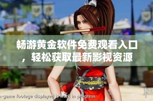 暢游黃金軟件免費(fèi)觀看入口，輕松獲取最新影視資源