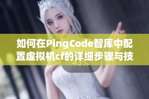 如何在PingCode智庫中配置虛擬機(jī)cf的詳細(xì)步驟與技巧
