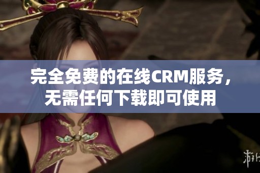 完全免費的在線CRM服務，無需任何下載即可使用