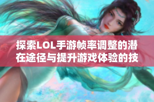 探索LOL手游幀率調(diào)整的潛在途徑與提升游戲體驗的技巧秘訣