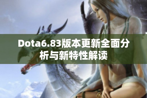Dota6.83版本更新全面分析與新特性解讀