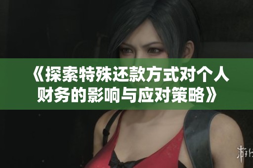 《探索特殊還款方式對個人財務(wù)的影響與應(yīng)對策略》