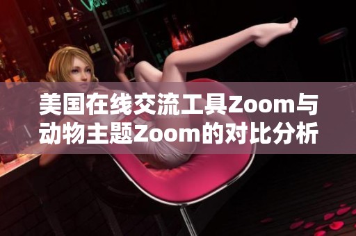 美國在線交流工具Zoom與動物主題Zoom的對比分析