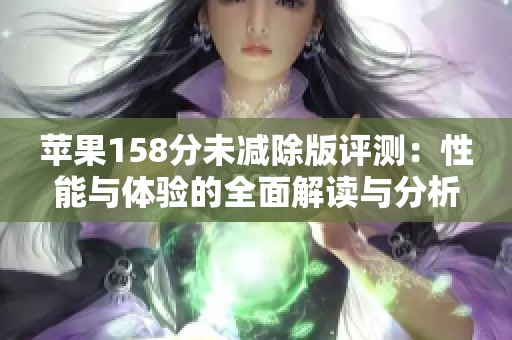 蘋果158分未減除版評測：性能與體驗的全面解讀與分析