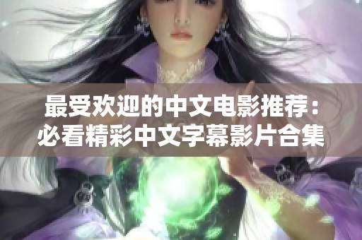 最受歡迎的中文電影推薦:必看精彩中文字幕影片合集 最受歡迎的中文電影推薦:必看精彩中文字幕影片合集