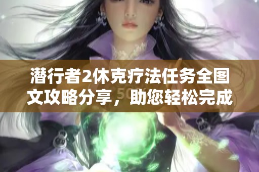 潛行者2休克療法任務(wù)全圖文攻略分享，助您輕松完成挑戰(zhàn)