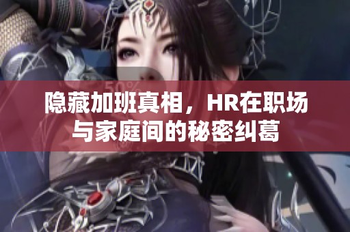 隱藏加班真相，HR在職場與家庭間的秘密糾葛