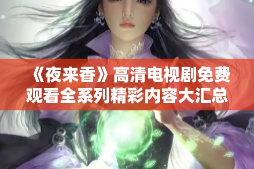 《夜來香》高清電視劇免費觀看全系列精彩內(nèi)容大匯總