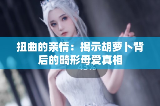 扭曲的親情：揭示胡蘿卜背后的畸形母愛真相
