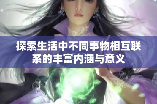 探索生活中不同事物相互聯(lián)系的豐富內(nèi)涵與意義