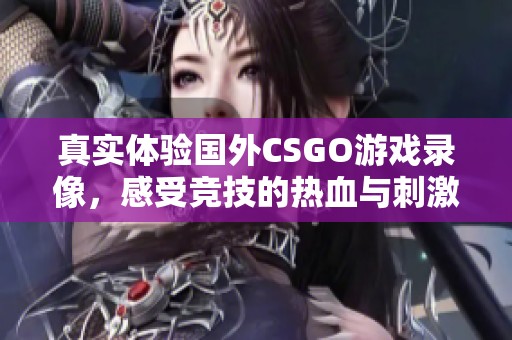 真實(shí)體驗(yàn)國外CSGO游戲錄像，感受競技的熱血與刺激