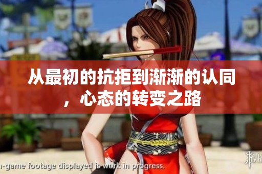 從最初的抗拒到漸漸的認同，心態(tài)的轉(zhuǎn)變之路