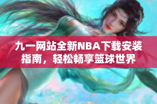 九一網(wǎng)站全新NBA下載安裝指南，輕松暢享籃球世界