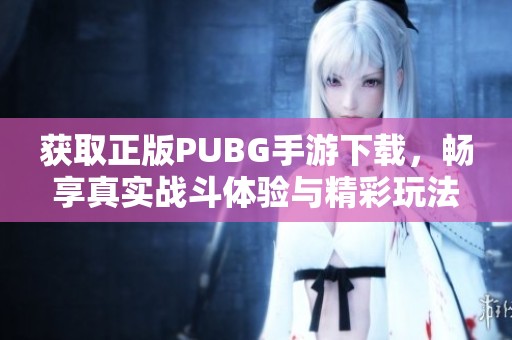 獲取正版PUBG手游下載，暢享真實(shí)戰(zhàn)斗體驗(yàn)與精彩玩法