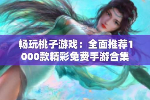 暢玩桃子游戲：全面推薦1000款精彩免費(fèi)手游合集