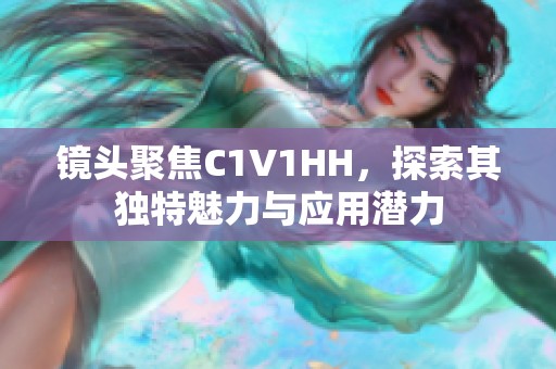 鏡頭聚焦C1V1HH，探索其獨(dú)特魅力與應(yīng)用潛力