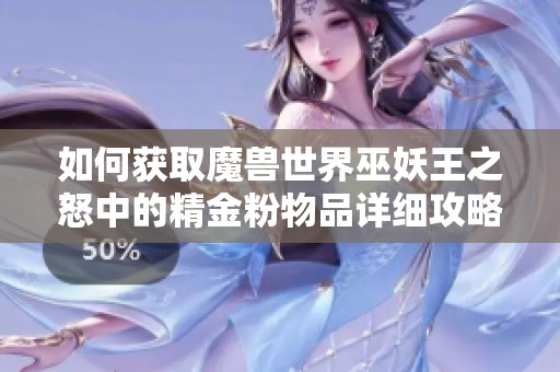 如何獲取魔獸世界巫妖王之怒中的精金粉物品詳細攻略解析 如何獲取魔獸世界巫妖王之怒中的精金粉物品詳細攻略解析