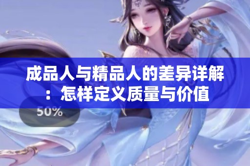 成品人與精品人的差異詳解：怎樣定義質(zhì)量與價(jià)值
