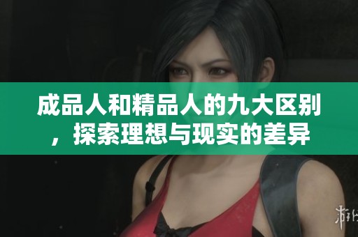 成品人和精品人的九大區(qū)別，探索理想與現(xiàn)實的差異