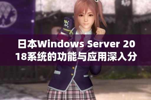 日本W(wǎng)indows Server 2018系統(tǒng)的功能與應(yīng)用深入分析 日本W(wǎng)indows Server 2018系統(tǒng)的功能與應(yīng)用深入分析