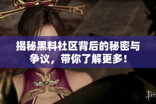 揭秘黑料社區(qū)背后的秘密與爭議，帶你了解更多！