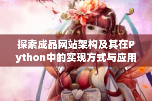 探索成品網(wǎng)站架構及其在Python中的實現(xiàn)方式與應用分析