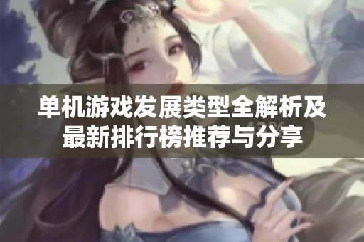 單機游戲發(fā)展類型全解析及最新排行榜推薦與分享