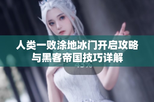 人類一敗涂地冰門(mén)開(kāi)啟攻略與黑客帝國(guó)技巧詳解