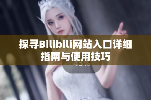 探尋Bilibili網(wǎng)站入口詳細(xì)指南與使用技巧