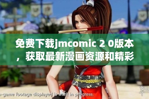 免費(fèi)下載jmcomic 2 0版本，獲取最新漫畫資源和精彩內(nèi)容