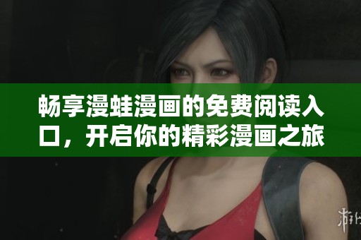 暢享漫蛙漫畫(huà)的免費(fèi)閱讀入口，開(kāi)啟你的精彩漫畫(huà)之旅