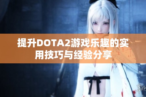 提升DOTA2游戲樂趣的實用技巧與經(jīng)驗分享