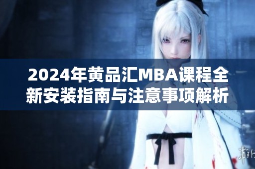 2024年黃品匯MBA課程全新安裝指南與注意事項解析