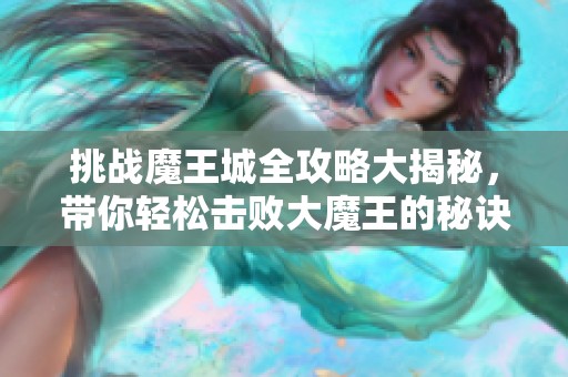 挑戰(zhàn)魔王城全攻略大揭秘，帶你輕松擊敗大魔王的秘訣