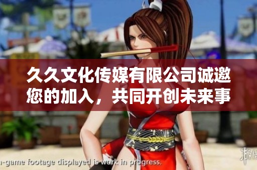 久久文化傳媒有限公司誠邀您的加入，共同開創(chuàng)未來事業(yè)