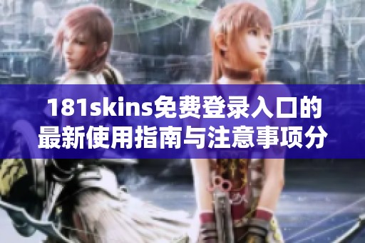181skins免費(fèi)登錄入口的最新使用指南與注意事項(xiàng)分享