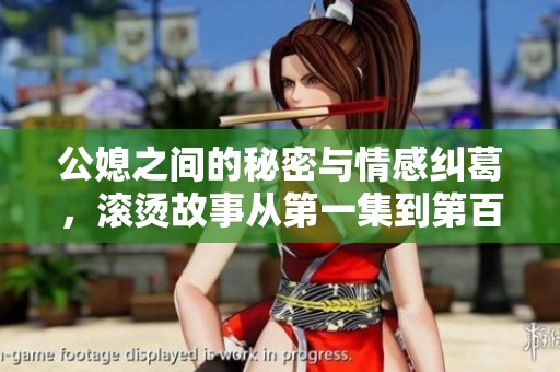 公媳之間的秘密與情感糾葛，滾燙故事從第一集到第百集免費(fèi)暢讀