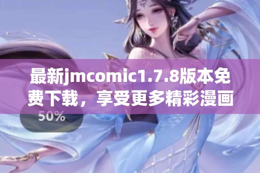 最新jmcomic1.7.8版本免費(fèi)下載，享受更多精彩漫畫內(nèi)容與全新功能體驗(yàn)