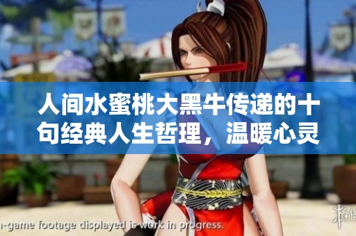 人間水蜜桃大黑牛傳遞的十句經(jīng)典人生哲理，溫暖心靈的智慧之語